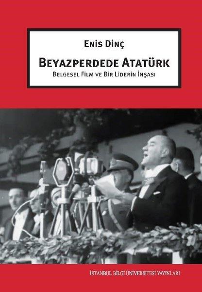 Beyazperdede Atatürk - Belgesel Film ve Bir Liderin İnşası | İstanbul Bilgi Üniv.Yayınları (İnce Kapak)  - Resim 1