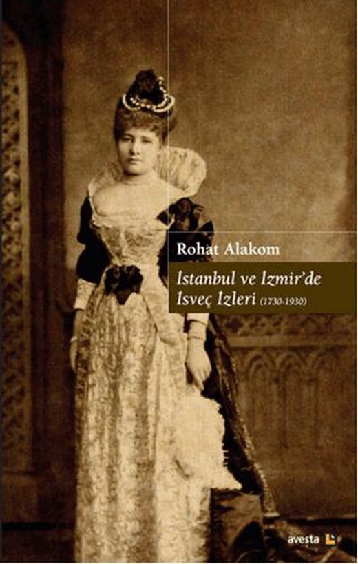 İstanbul ve İzmir'de İsveç İzleri (1730 - 1930) | Avesta Yayınları (Ciltsiz)