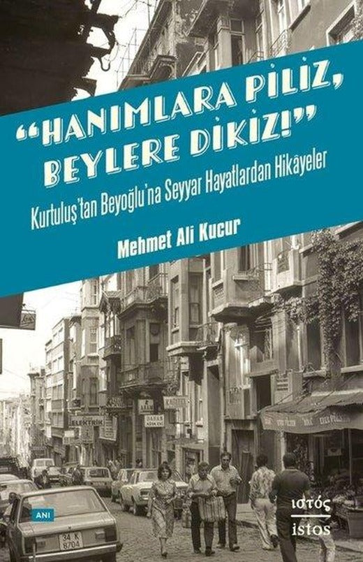 Hanımlara Piliz Beylere Dikiz! Kurtuluş'tan Beyoğlu'na Seyyar Hayatlardan Hikayeler | İstos Yayınları (İnce Kapak)