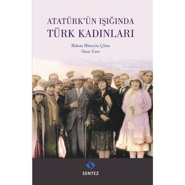 Atatürk'ün Işığında Türk Kadınları | Sentez Yayıncılık