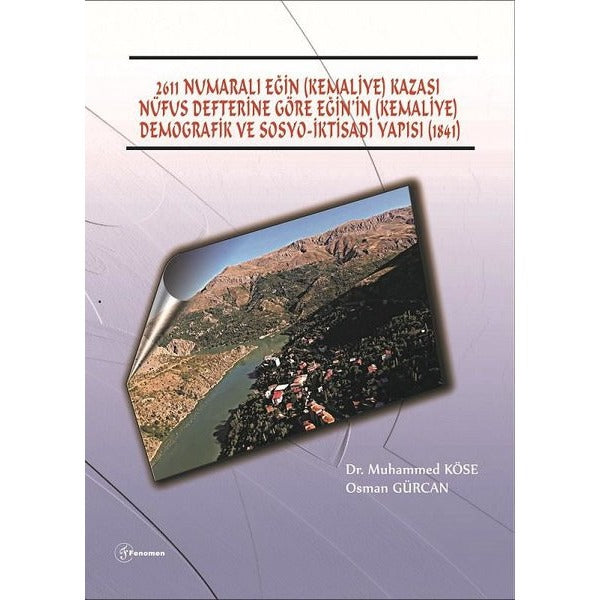 2611 Numaralı Eğin (Kemaliye) Kazası Nüfus Defterine Göre Eğin’in (Kemaliye) Demografik ve Sosyo-İktisadi Yapısı (1841) | Fenomen Yayıncılık (Ciltsiz)