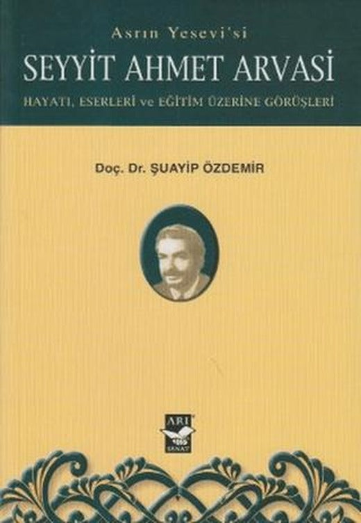 Asrın Yesevi’si Seyyit Ahmet Arvasi | Arı Sanat Yayınevi (Ciltsiz)