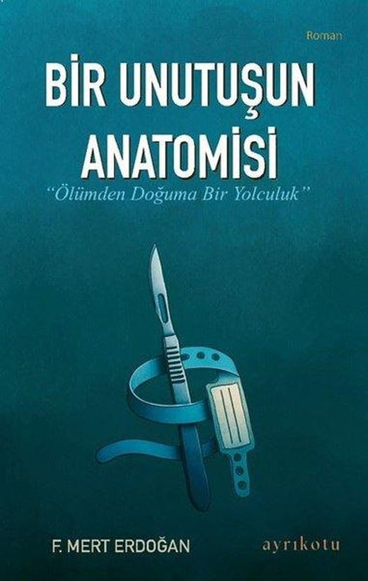Bir Unutuşun Anatomisi - Ölümden Doğuma Bir Yolculuk