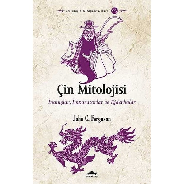 Çin Mitolojisi: İnanışlar-İmparatorlar ve Ejderhalar | Maya Kitap (İnce Kapak)