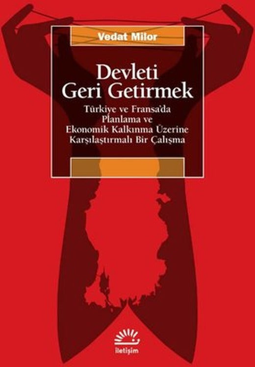 Devleti Geri Getirmek - Türkiye ve Fransa'da Planlama ve Ekonomik Kalkınma Üzerine Karşılaştırmalı Bir Çalışma | İletişim Yayınları