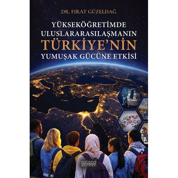 Yükseköğretimde Uluslararasılaşmanın Türkiye'nin Yumuşak Gücüne Etkisi | Astana Yayınları (İnce Kapak)
