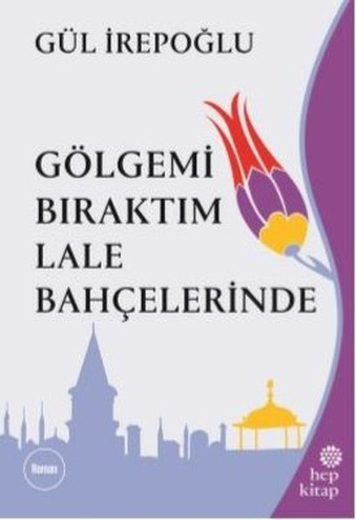 Gölgemi Bıraktım Lale Bahçelerinde | Hep Kitap
