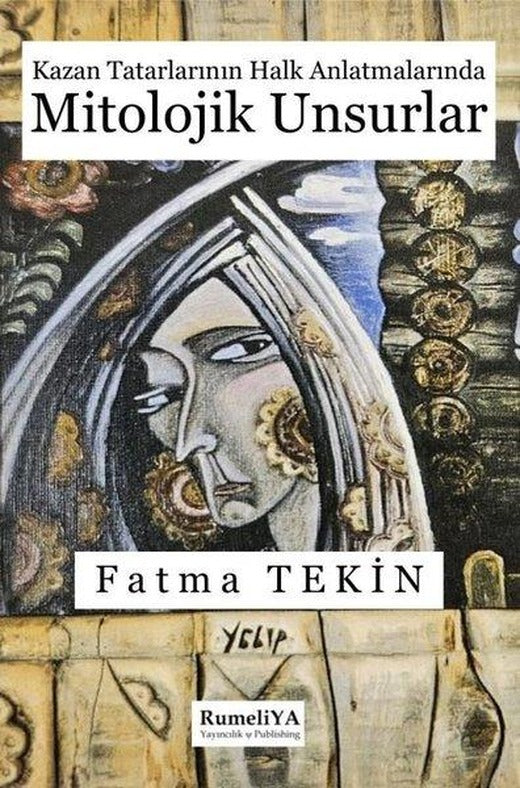 Kazan Tatarlarının Halk Anlatmalarında Mitolojik Unsurlar | RumeliYA Yayıncılık & Publishing (İnce Kapak)