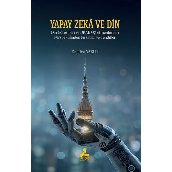Yapay Zeka ve Din - Din Görevlileri ve DKAB Öğretmenlerinin Perspektifinden Fırsatlar ve Tehditler | Sonçağ Yayınları (İnce Kapak)