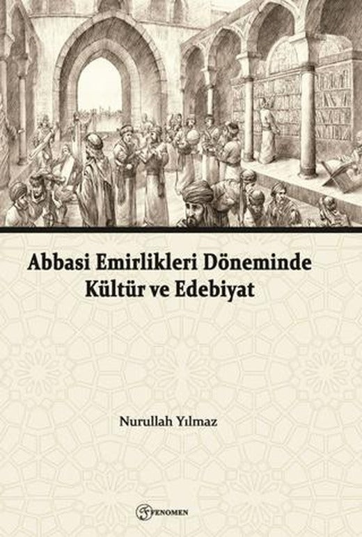 Abbasi Emirlikleri Döneminde Kültür ve Edebiyat | Fenomen Yayıncılık (Ciltsiz)