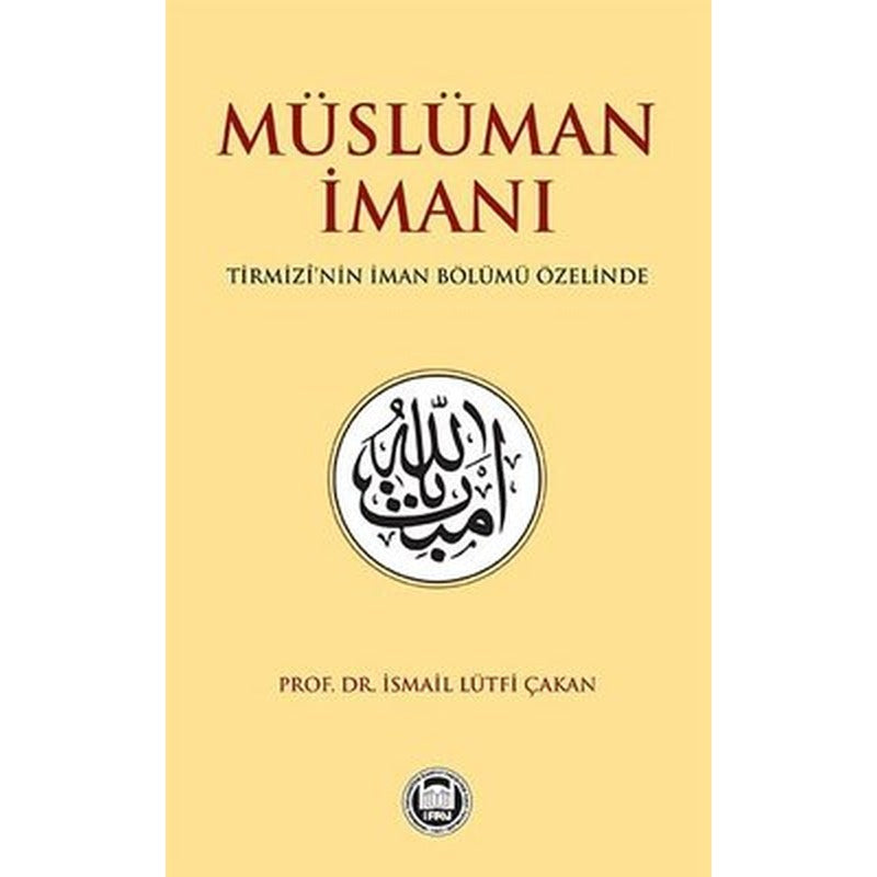 Müslüman İmanı - Tirmizi'nin İman Bölumü Özelinde | M. Ü. İlahiyat Fakültesi Vakfı Yayınları