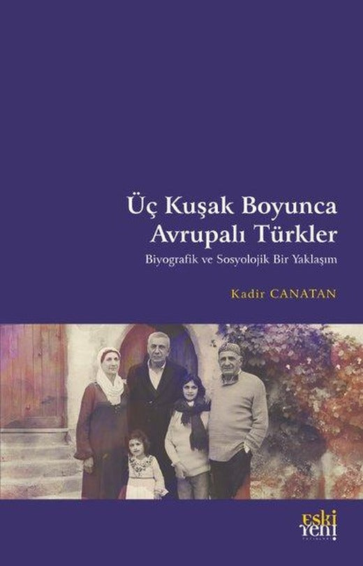 Üç Kuşak Boyunca Avrupalı Türkler - Biyografik ve Sosyolojik Bir Yaklaşım | Eskiyeni Yayınları (İnce Kapak)