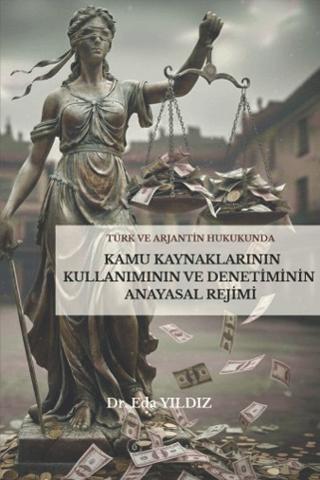 Türk ve Arjantin Hukukunda Kamu Kaynaklarının Kullanımı ve Denetiminin Anayasal Rejimi
