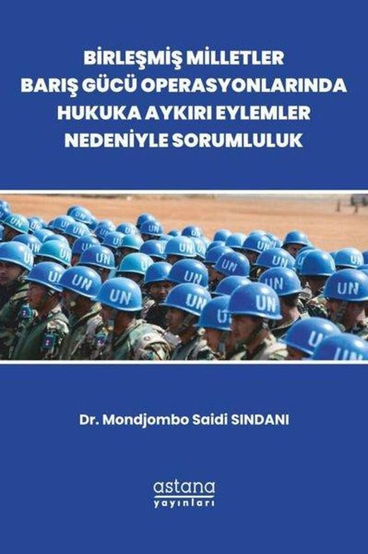 Birleşmiş Milletler Barış Gücü Operasyonlarında Hukuka Aykırı Eylemler Nedeniyle Sorumluluk | Astana Yayınları (İnce Kapak)