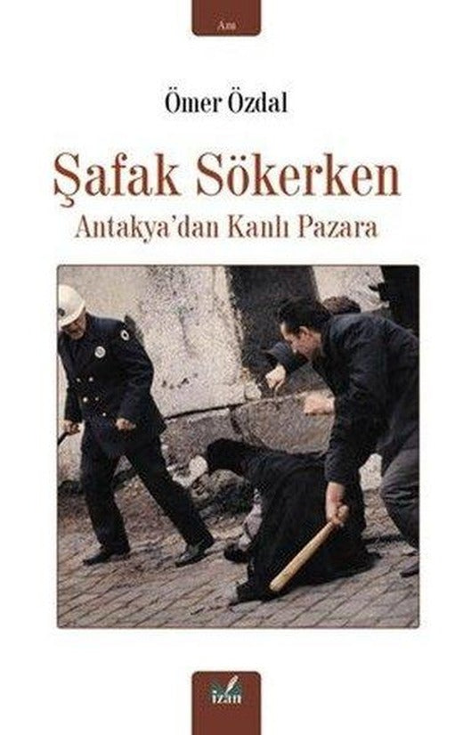 Şafak Sökerken - Antakya'dan Kanlı Pazara | İzan Yayıncılık (İnce Kapak)