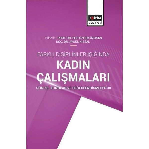 Farklı Disiplinler Işığında Kadın Çalışmaları - Güncel Konular ve Değerlendirmeler 3 | Eğitim Yayınevi (İnce Kapak)