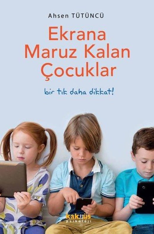 Ekrana Maruz Kalan Çocuklar - Bir Tık Daha Dikkat! | Kaknüs Yayınları (İnce Kapak)
