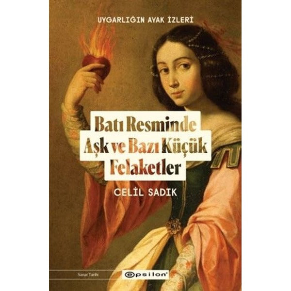 Batı Resminde Aşk ve Bazı Küçük Felaketler - Uygarlığın Ayak İzleri | Epsilon Yayınevi (İnce Kapak)