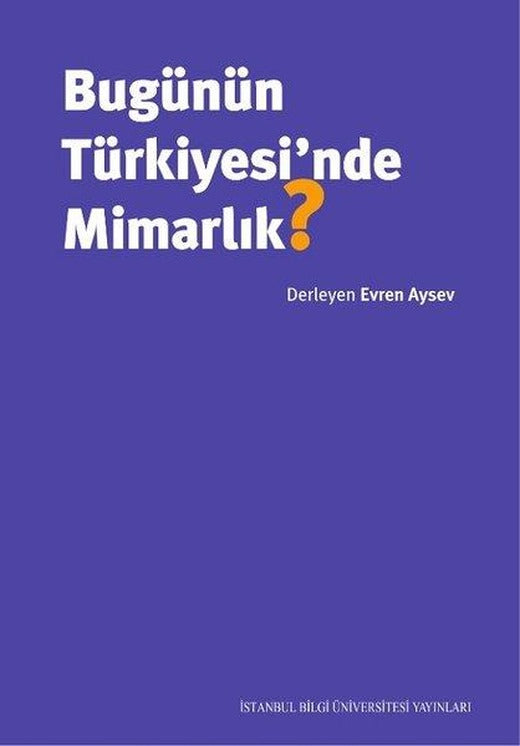 Bugünün Türkiyesi'nde Mimarlık? | İstanbul Bilgi Üniv.Yayınları (İnce Kapak)