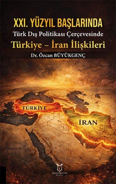 21. Yüzyıl Başlarında Türk Dış Politikası Çerçevesinde Türkiye - İran İlişkileri | Akademisyen Kitabevi (İnce Kapak)  - Resim 1