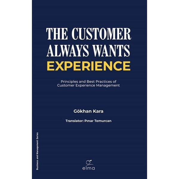 The Customer Always Wants Experience - Principles and Best Practices of Customer Experience Manageme | Elma Yayınevi
