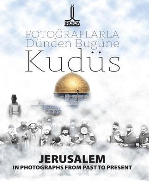 Fotoğraflarla Dünden Bugüne Kudüs = Jerusalem In Photographs From Past To-Present- Al- Quds Min Khilal Al- Shuwar Fi Al-Madi Wa Al-Hadir | IRCICA (Ciltsiz)