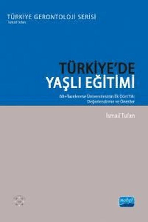 Türkiye'de Yaşlı Eğitimi: 60+Tazelenme Üniversitesinin İlk Dört Yılı: Değerlendirme ve Öneriler | Nobel Akademik Yayıncılık (İnce Kapak)
