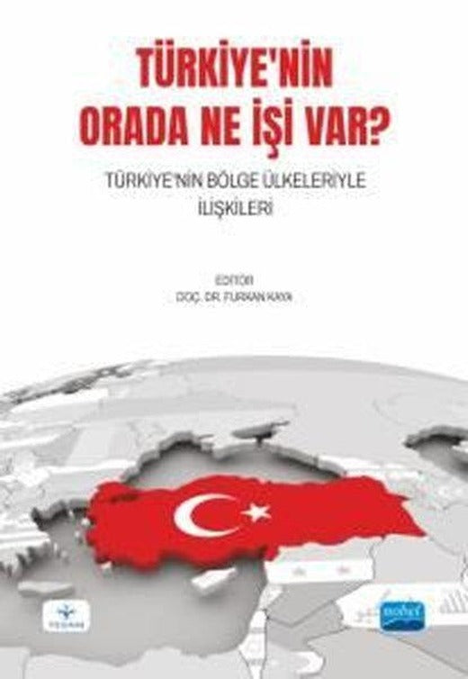 Türkiye'nin Orada Ne İşi Var? Türkiye'nin Bölge Ülkeleriyle İlişkileri | Nobel Akademik Yayıncılık (İnce Kapak)