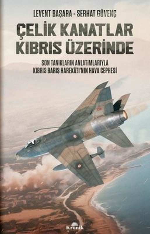 Çelik Kanatlar Kıbrıs Üzerinde - Son Tanıkların Anlatımlarıyla Kıbrıs Barış Harekatı'nın Hava Cephesi | Kronik Kitap