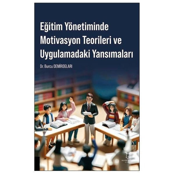 Eğitim Yönetiminde Motivasyon Teorileri ve Uygulamadaki Yansımaları | Akademisyen Kitabevi (Ciltsiz)