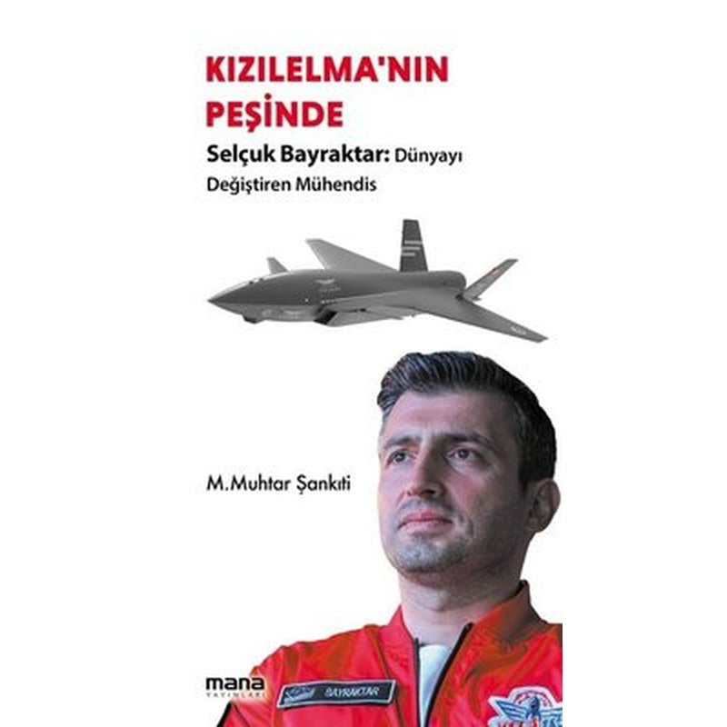 Kızılelma'nın Peşinde - Selçuk Bayraktar: Dünyayı Değiştiren Mühendis | Mana Yayınları (İnce Kapak )