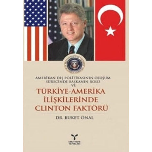 Amerikan Dış Politikasının Oluşum Sürecinde Başkanın Rolü ve Türkiye - Amerika İlişkilerinde Clinton Faktörü | Umuttepe Yayınları (Ciltsiz)