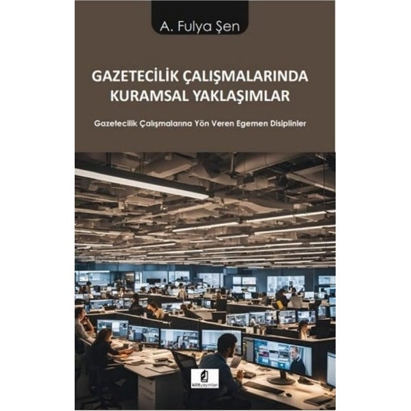 Gazetecilik Çalışmalarında Kuramsal Yaklaşımlar - Gazetecilik Çalışmalarına Yön Veren Egemen Disipli | Kilit (İnce Kapak)