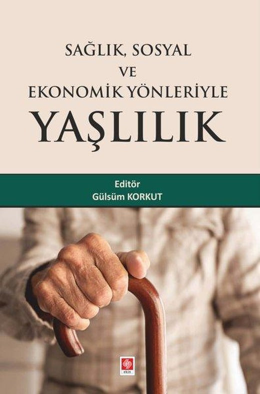 Sağlık Sosyal ve Ekonomik Yönleriyle Yaşlılık | Ekin Basım Yayın (İnce Kapak)