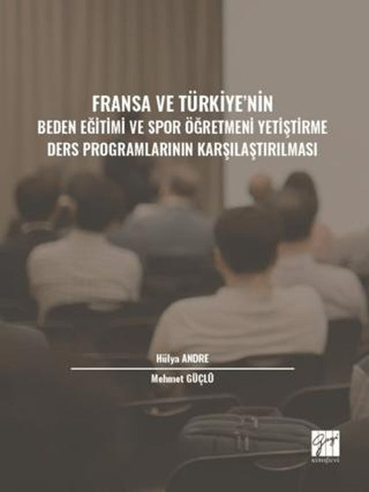 Fransa ve Türkiye' nin Beden Eğitimi ve Spor Öğretmeni Yetiştirme Ders Programlarının Karşılaştırılması | Gazi Kitabevi (Ciltsiz)
