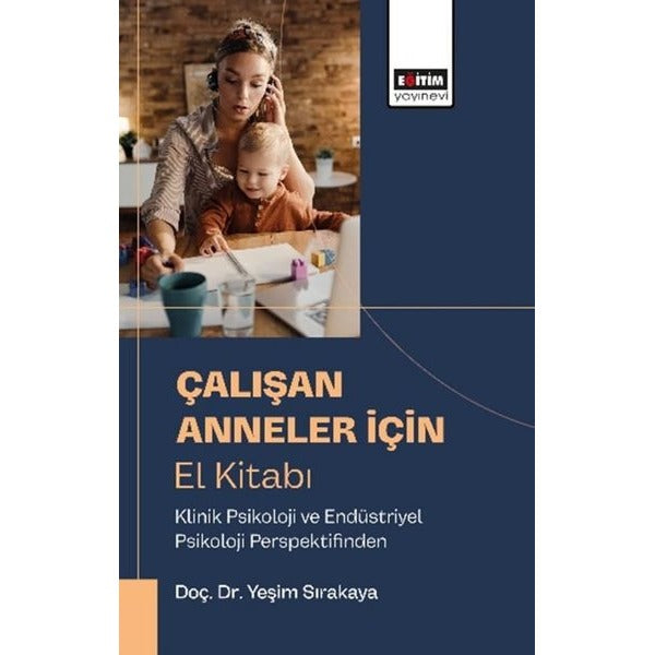 Çalışan Anneler İçin El Kitabı - Klinik Psikoloji ve Endüstriyel Psikoloji Perspektifinden | Eğitim Yayınevi (İnce Kapak)