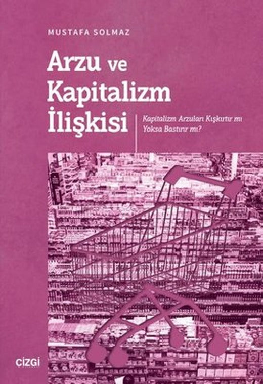 Arzu ve Kapitalizm İlişkisi - Kapitalizm Arzuları Kışkırtır mı Yoksa Bastırır mı? | Çizgi Kitabevi