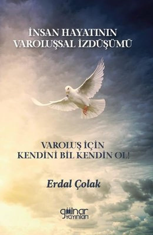 İnsan Hayatının Varoluşsal İzdüşümü - Varoluş İçin Kendini Bil Kendin Ol! | Gülnar Yayınları