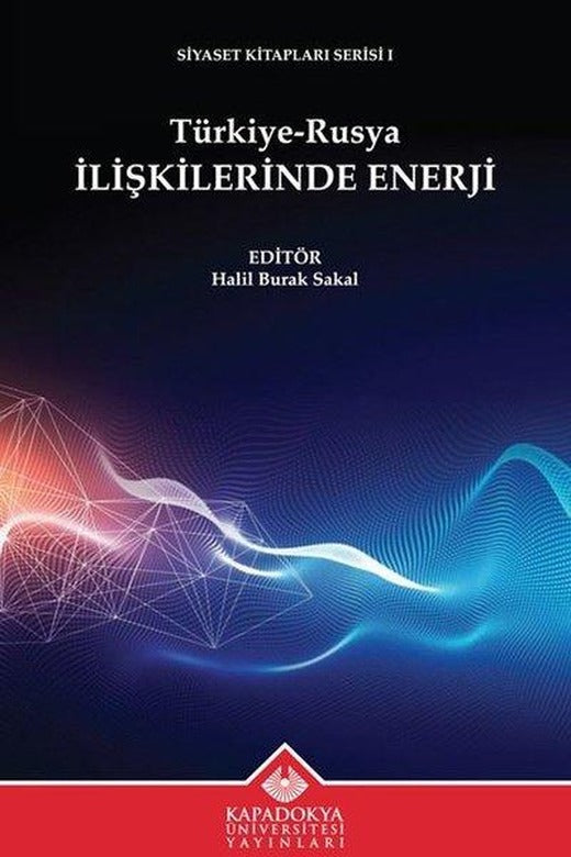 Türkiye - Rusya İlişkilerinde Enerji - Siyaset Kitapları Serisi 1 | Kapadokya Üniversitesi Yayınları (İnce Kapak)