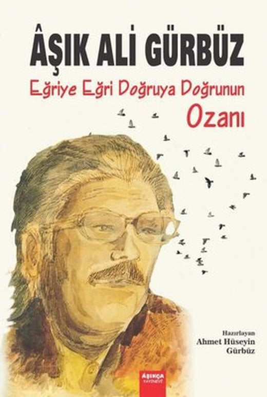 Aşık Ali Gürbüz: Eğriye Eğri Doğruya Doğrunun Ozanı | Aşıkça Yayınevi