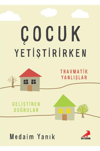 Çocuk Yetiştirirken - Travmatik Yanlışlar, Geliştiren Doğrular