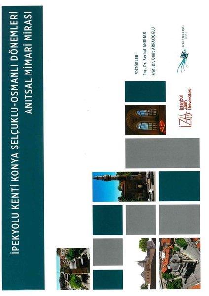 İpekyolu Kenti Konya - Osmanlı Dönemleri Anıtsal Mimari Mirası | İstanbul Sabahattin Zaim Üniversitesi (İnce Kapak)  - Resim 1