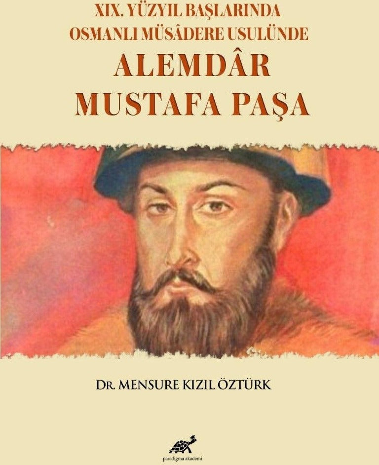 XIX. Yüzyıl Başlarında Osmanlı Müsadere Usulünde: Alemdar Mustafa Paşa | Paradigma Akademi Yayınları (Ciltsiz)