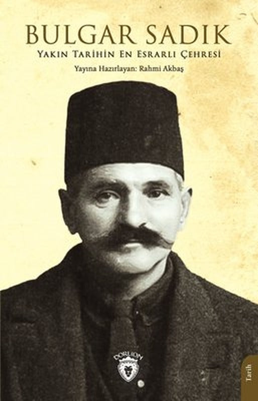Bulgar Sadık - Yakın Tarihin En Esrarlı Çehresi | Dorlion Yayınevi