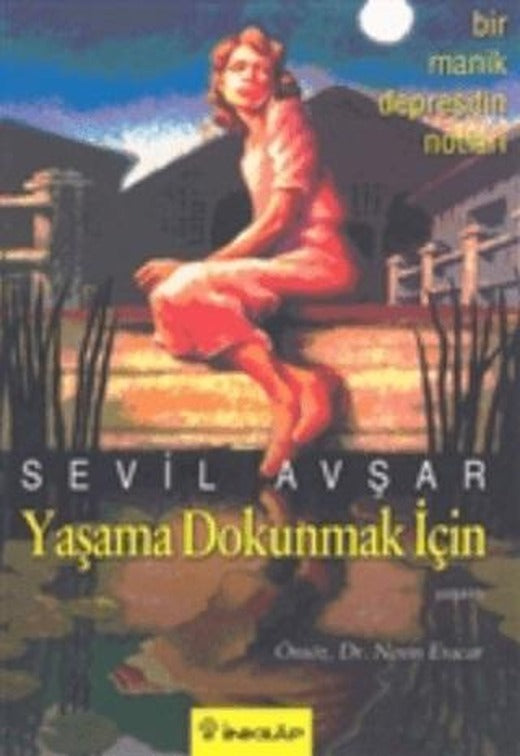 Yaşama Dokunmak İçin: Bir Manik Depresifin Notları - Sevil Avşar - İnkılap Kitabevi