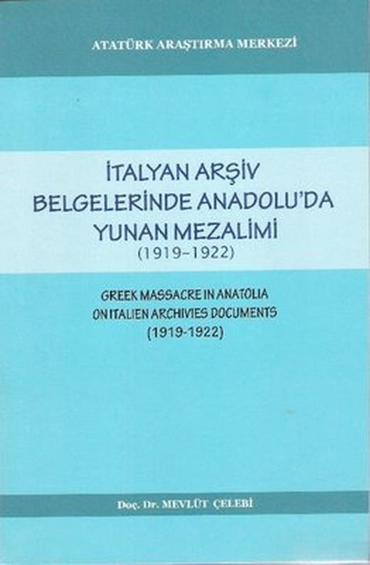 İtalyan Arşiv Belgelerinde Anadolu'da Yunan Mezalimi (1919 - 1922) | Atatürk Araştırma Merkezi (İnce Kapak)