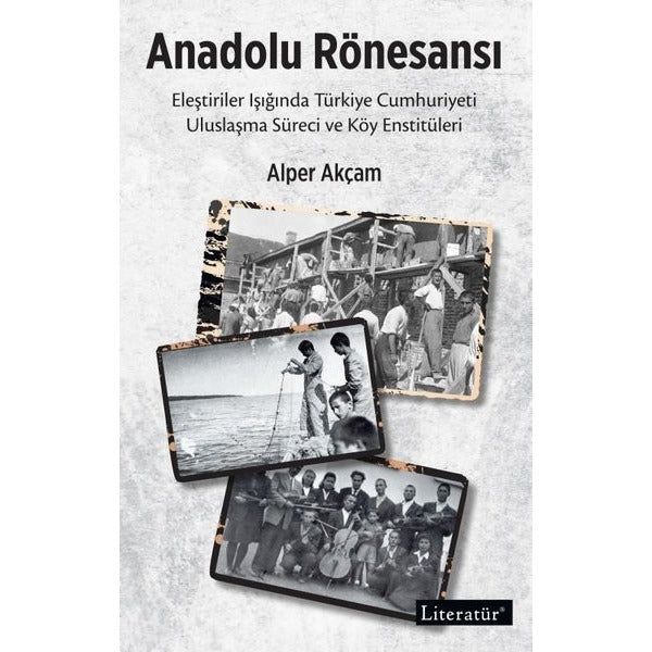 Anadolu Rönesansı: Eleştiriler Işığında Türkiye Cumhuriyeti Uluslaşma Süreci ve Köy Enstitüleri | Literatür Yayıncılık (İnce Kapak)