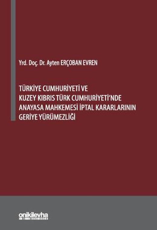 Türkiye Cumhuriyeti ve Kuzey Kıbrıs Türk Cumhuriyeti'nde Anayasa Mahkemesi İptal Kararlarının Geriye Yürümezliği | On İki Levha Yayınları (Ciltsiz)