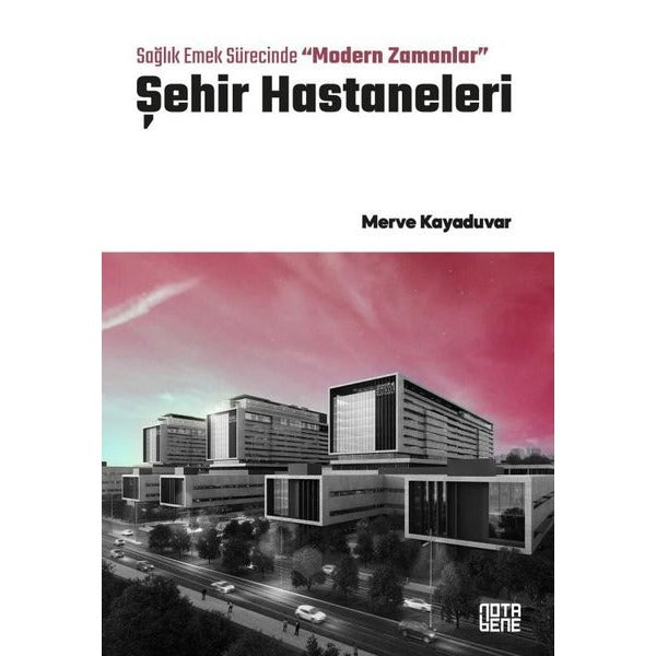 Şehir Hastaneleri - Sağlık Emek Sürecinde Modern Zamanlar | Nota Bene Yayınları