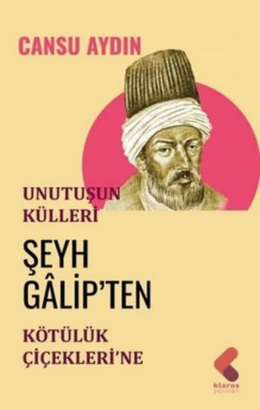 Unutuluşun Külleri - Şeyh Galip'ten Kötülük Çiçekleri'ne | Klaros Yayınları